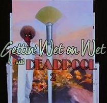 Watch Gettin' Wet on Wet with Deadpool 2