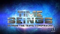 Watch Time Beings: Extreme Time Travel Conspiracies