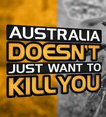 Watch Australia Doesn't Just Want to Kill You