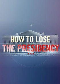 Watch How to Lose the Presidency