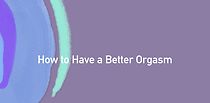Watch How to Have a Better Orgasm