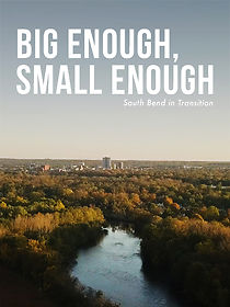 Watch Big Enough, Small Enough - South Bend in Transition