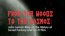 Watch From the Woods to the Cosmos: John Leman Riley on the History of Soviet Fantasy and Sci-Fi Film