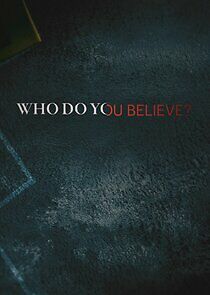 Watch Who Do You Believe?