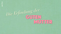 Watch Die Erfindung der guten Mutter