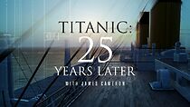 Watch Titanic: 25 Years Later with James Cameron (TV Special 2023)