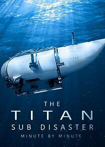 Watch The Titan Sub Disaster: Minute by Minute