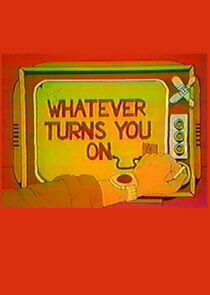 Watch Whatever Turns You On