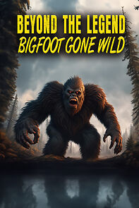 Watch Beyond the Legend: Bigfoot Gone Wild