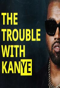 Watch The Trouble with KanYe
