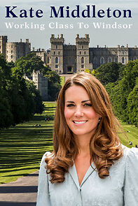 Watch Kate Middleton: Working Class to Windsor
