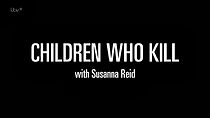 Watch Children Who Kill with Susanna Reid