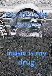 Watch Psychedelic Trance: Music Is My Drug