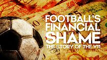 Watch Football's Financial Shame: The Story of the V11