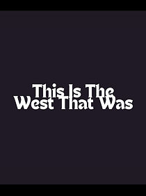 Watch This Is the West That Was