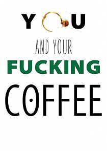 Watch You and Your Fucking Coffee