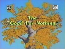 Watch For Better or for Worse: The Good-for-Nothing