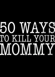 Watch 50 Ways to Kill Your Mommy