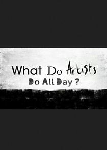 Watch What Do Artists Do All Day?