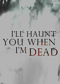 Watch I'll Haunt You When I'm Dead