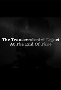 Watch The Transcendental Object at the End of Time