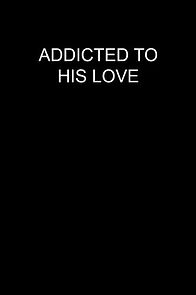 Watch Addicted to His Love