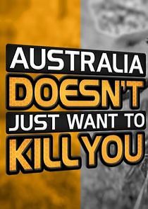 Watch Australia Doesn't Just Want to Kill You