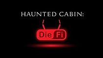 Watch Haunted Cabin: Die-Fi
