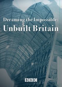 Watch Dreaming the Impossible: Unbuilt Britain
