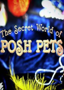 Watch The Secret World of Posh Pets