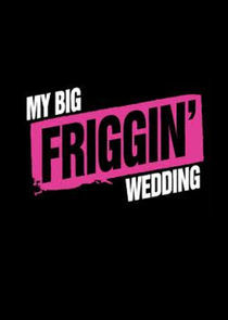 Watch My Big Friggin' Wedding