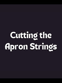 Watch Cutting the Apron Strings (Short 2011)