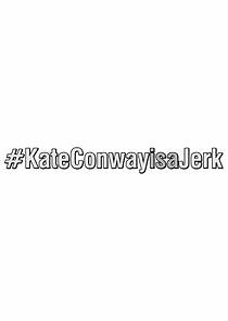 Watch #KateConwayisaJerk