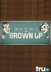 Watch How to Be a Grown Up