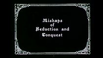 Watch Mishaps of Seduction and Conquest