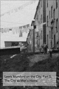Watch Lewis Mumford on the City, Part 5: The City as Man's Home (Short 1963)