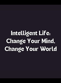 Watch Intelligent Life: Change Your Mind, Change Your World