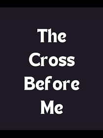 Watch The Cross Before Me (Short 2008)