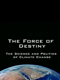 Watch The Force of Destiny: The Science and Politics of Climate Change