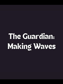 Watch The Guardian: Making Waves