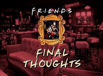 Watch Friends Final Thoughts