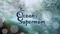 Watch The Ocean's Supermum