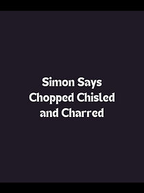 Watch Simon Says Chopped Chiseled and Charred