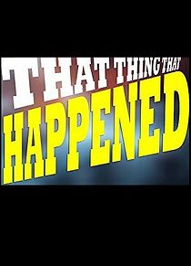 Watch That Thing That Happened