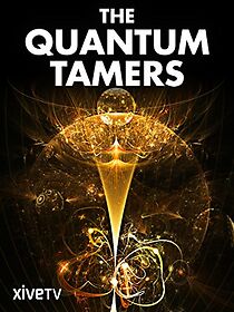 Watch The Quantum Tamers: Revealing Our Weird and Wired Future