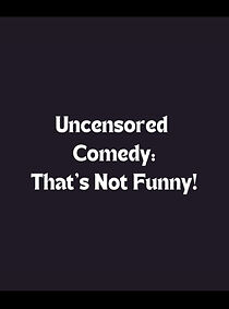 Watch Uncensored Comedy: That's Not Funny!