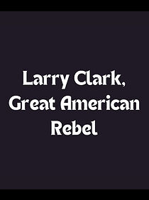 Watch Larry Clark, Great American Rebel