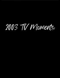 Watch 2003 TV Moments