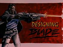 Watch Designing 'Blade'