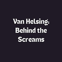 Watch Van Helsing: Behind the Screams